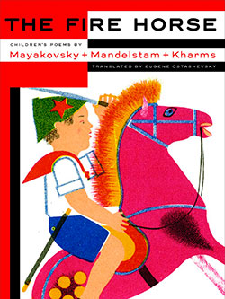 <small class="caption">Translated by Eugene Ostashevsky. March 2017, <a  data-cke-saved-href="https://www.nyrb.com/collections/the-new-york-review-childrens-collection/products/the-fire-horse-childrens-poems-by-vladimir-mayakovsky-osip-mandelstam-and-daniil-kharms?variant=22826229383" href="https://www.nyrb.com/collections/the-new-york-review-childrens-collection/products/the-fire-horse-childrens-poems-by-vladimir-mayakovsky-osip-mandelstam-and-daniil-kharms?variant=22826229383" target="_blank">New York Review Children’s Collection</a> </small>